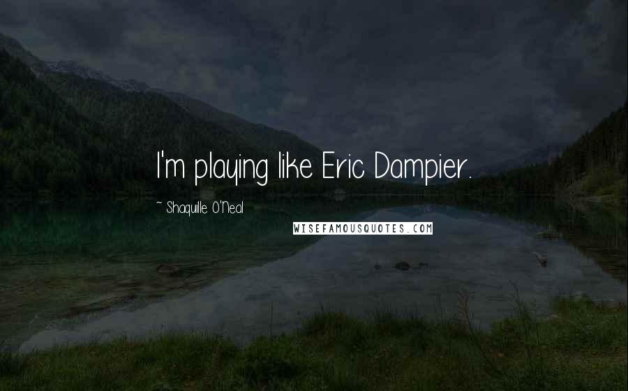Shaquille O'Neal Quotes: I'm playing like Eric Dampier.