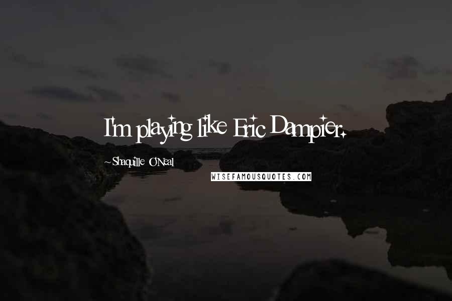 Shaquille O'Neal Quotes: I'm playing like Eric Dampier.