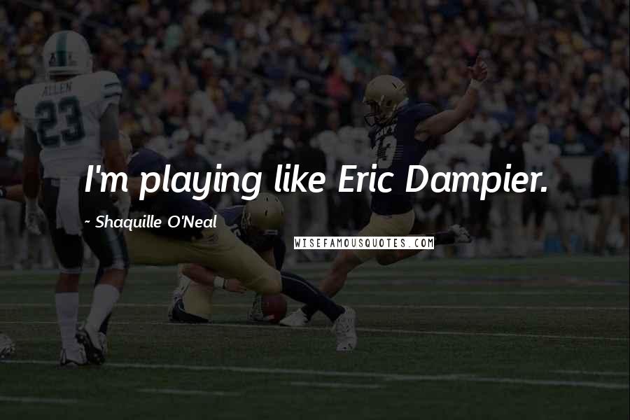 Shaquille O'Neal Quotes: I'm playing like Eric Dampier.