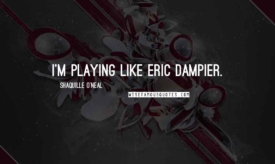 Shaquille O'Neal Quotes: I'm playing like Eric Dampier.