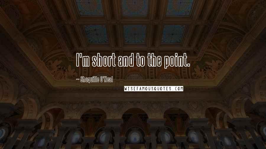 Shaquille O'Neal Quotes: I'm short and to the point.