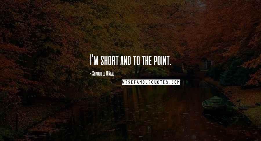 Shaquille O'Neal Quotes: I'm short and to the point.