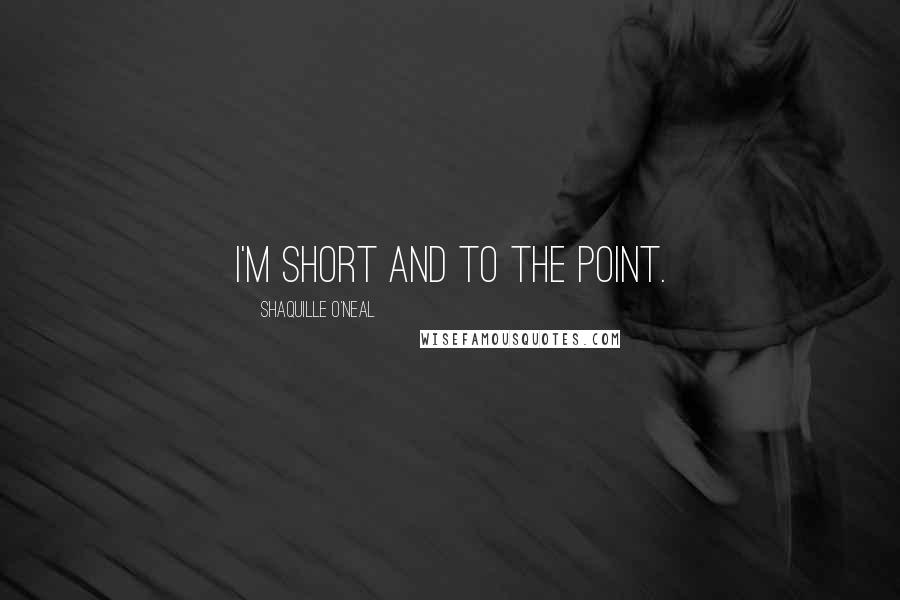 Shaquille O'Neal Quotes: I'm short and to the point.