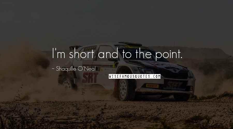 Shaquille O'Neal Quotes: I'm short and to the point.