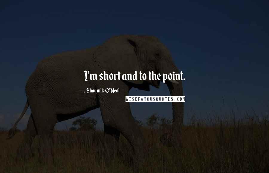 Shaquille O'Neal Quotes: I'm short and to the point.