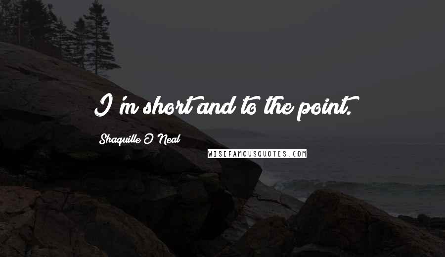 Shaquille O'Neal Quotes: I'm short and to the point.