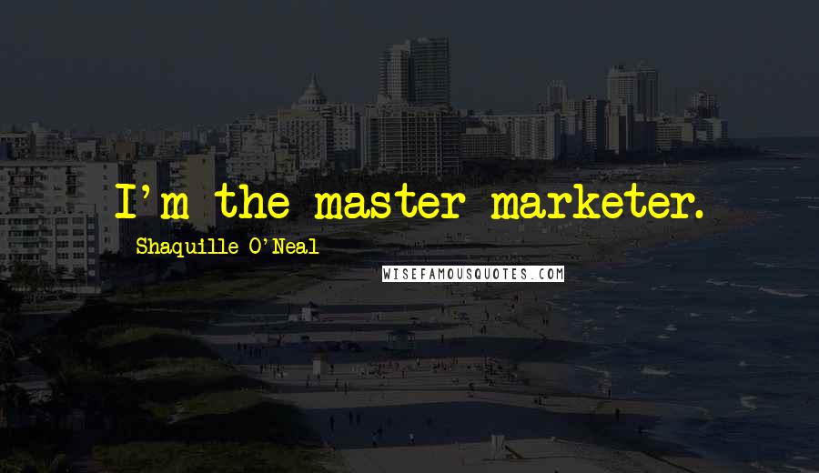 Shaquille O'Neal Quotes: I'm the master marketer.