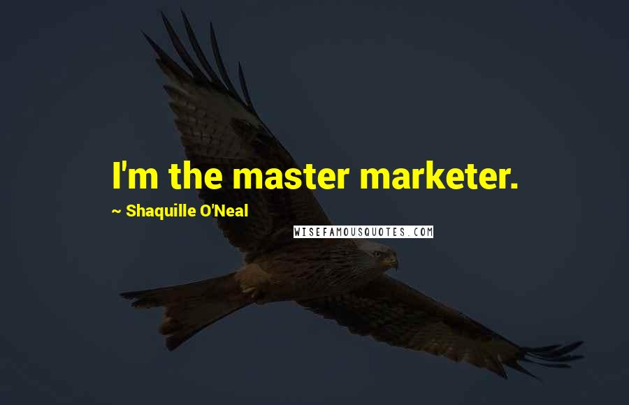 Shaquille O'Neal Quotes: I'm the master marketer.