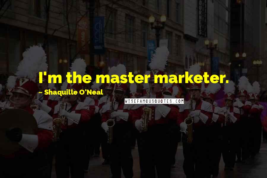 Shaquille O'Neal Quotes: I'm the master marketer.