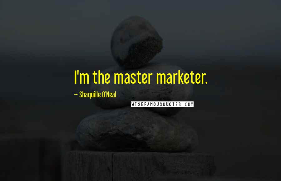 Shaquille O'Neal Quotes: I'm the master marketer.