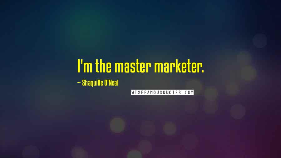 Shaquille O'Neal Quotes: I'm the master marketer.