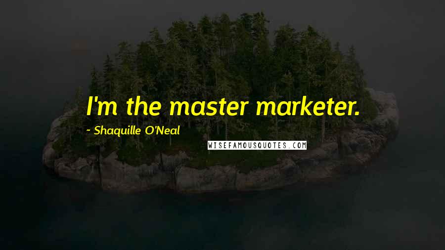 Shaquille O'Neal Quotes: I'm the master marketer.