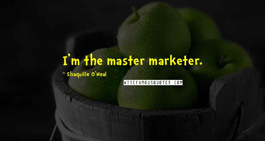 Shaquille O'Neal Quotes: I'm the master marketer.