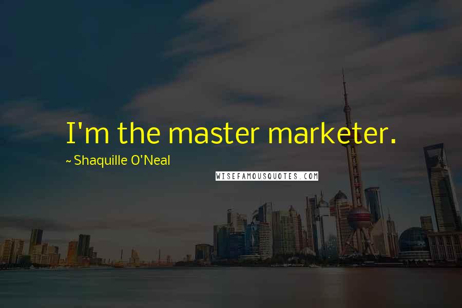 Shaquille O'Neal Quotes: I'm the master marketer.