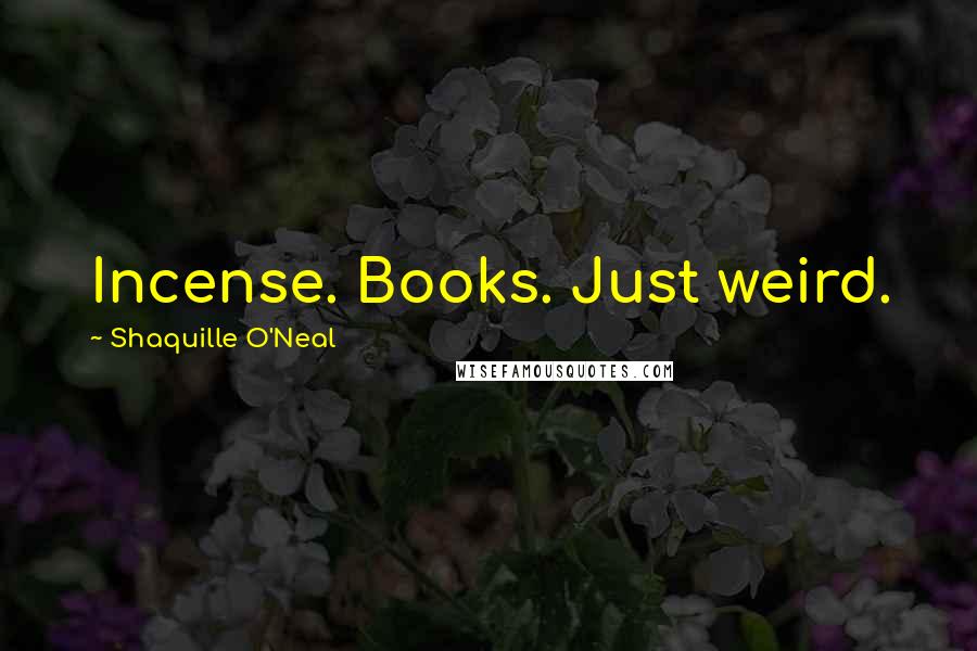 Shaquille O'Neal Quotes: Incense. Books. Just weird.