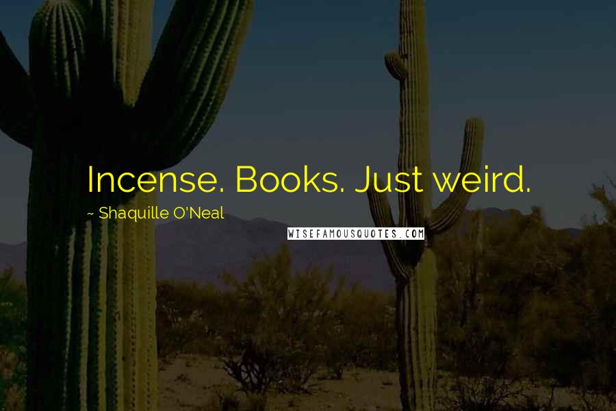 Shaquille O'Neal Quotes: Incense. Books. Just weird.