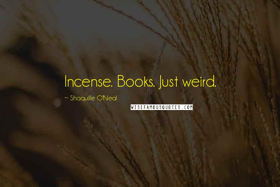 Shaquille O'Neal Quotes: Incense. Books. Just weird.