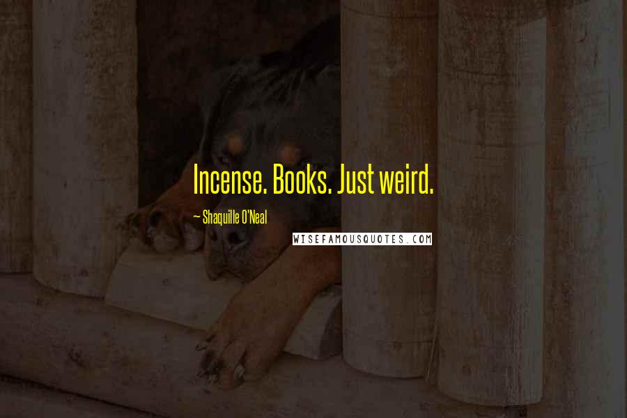 Shaquille O'Neal Quotes: Incense. Books. Just weird.