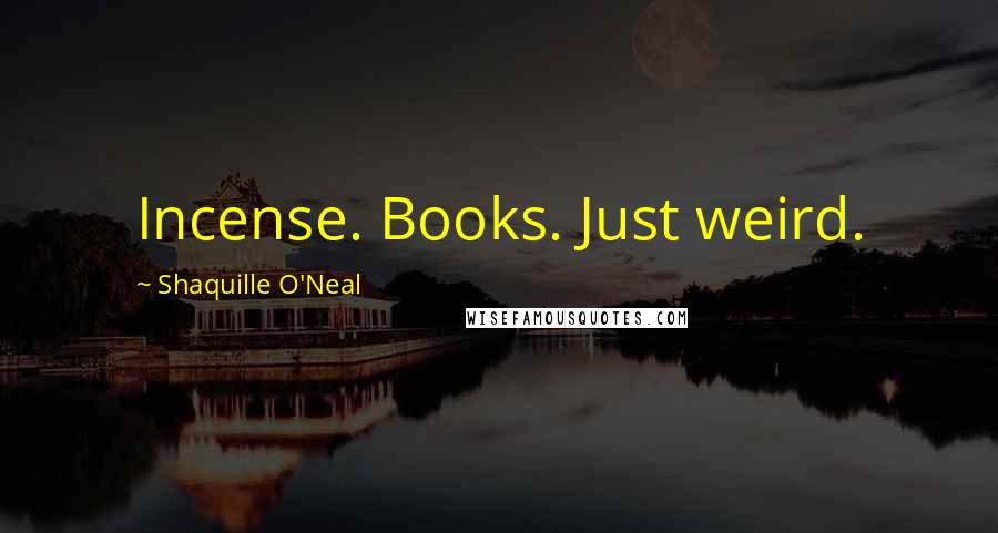 Shaquille O'Neal Quotes: Incense. Books. Just weird.