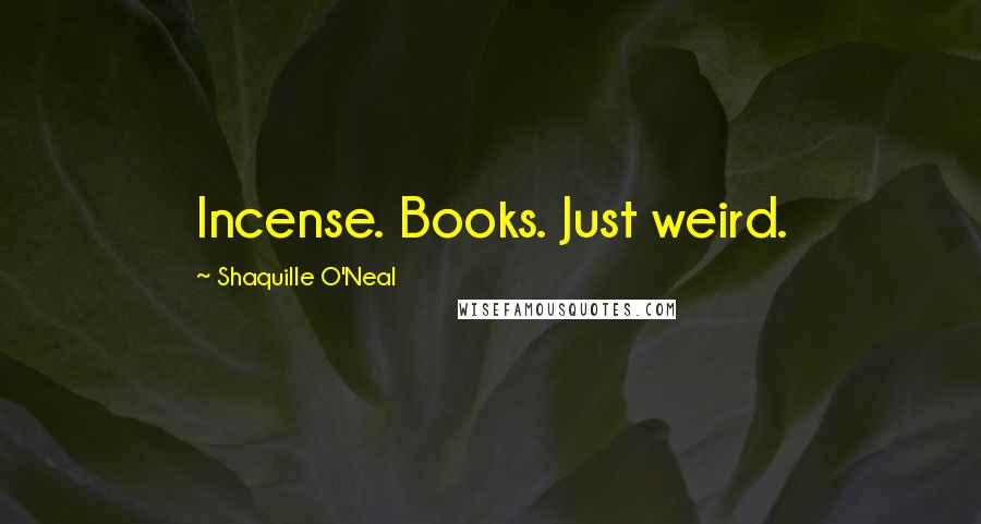 Shaquille O'Neal Quotes: Incense. Books. Just weird.