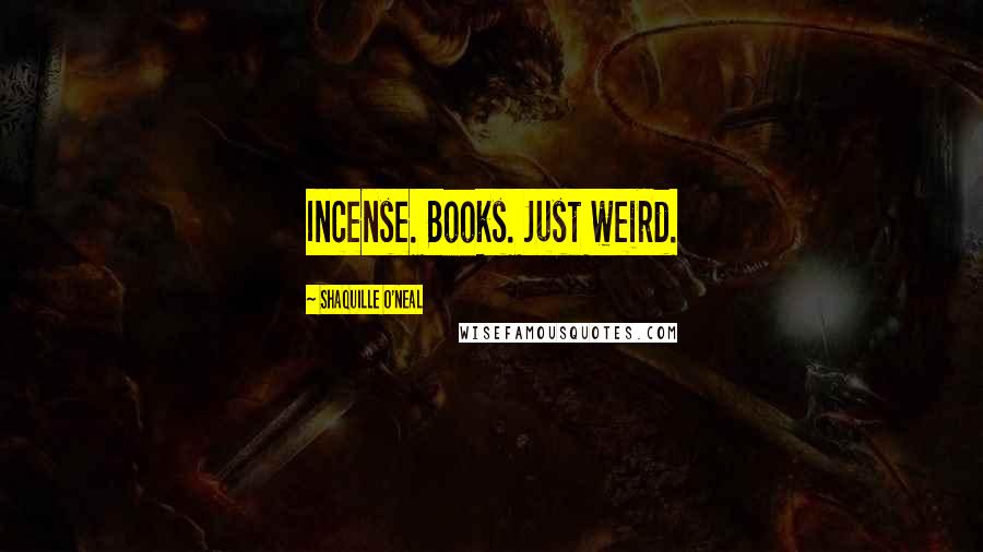 Shaquille O'Neal Quotes: Incense. Books. Just weird.