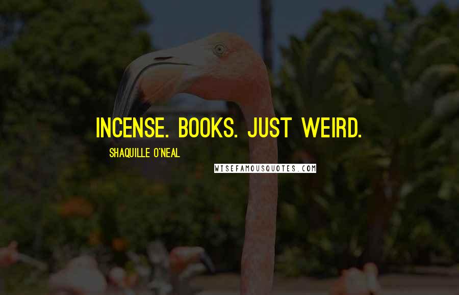 Shaquille O'Neal Quotes: Incense. Books. Just weird.