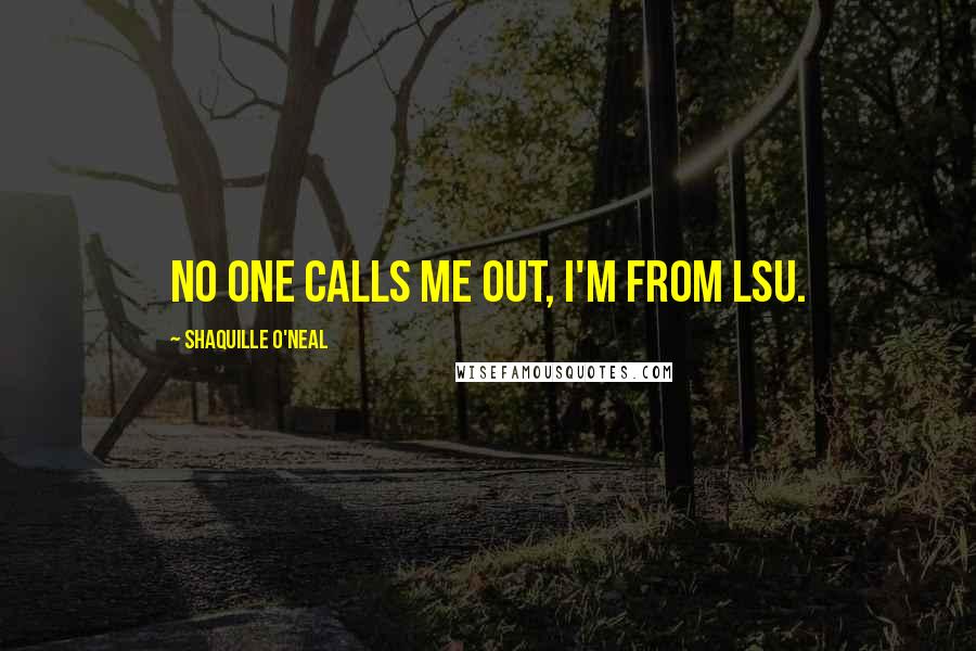 Shaquille O'Neal Quotes: No one calls me out, I'm from LSU.