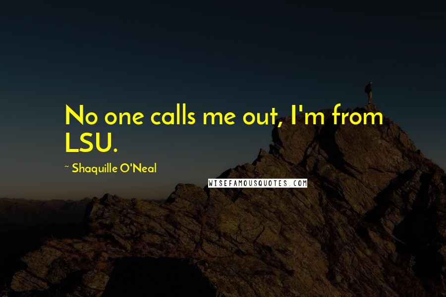 Shaquille O'Neal Quotes: No one calls me out, I'm from LSU.