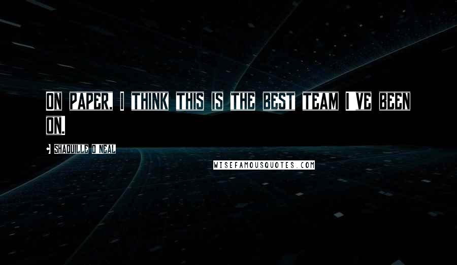 Shaquille O'Neal Quotes: On paper, I think this is the best team I've been on.