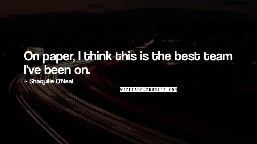 Shaquille O'Neal Quotes: On paper, I think this is the best team I've been on.