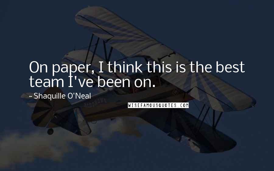 Shaquille O'Neal Quotes: On paper, I think this is the best team I've been on.