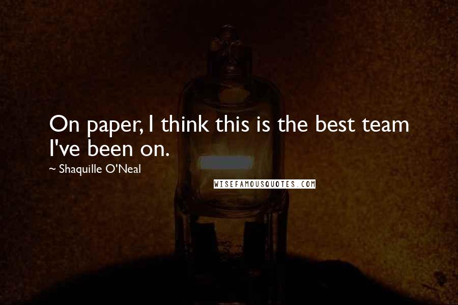 Shaquille O'Neal Quotes: On paper, I think this is the best team I've been on.