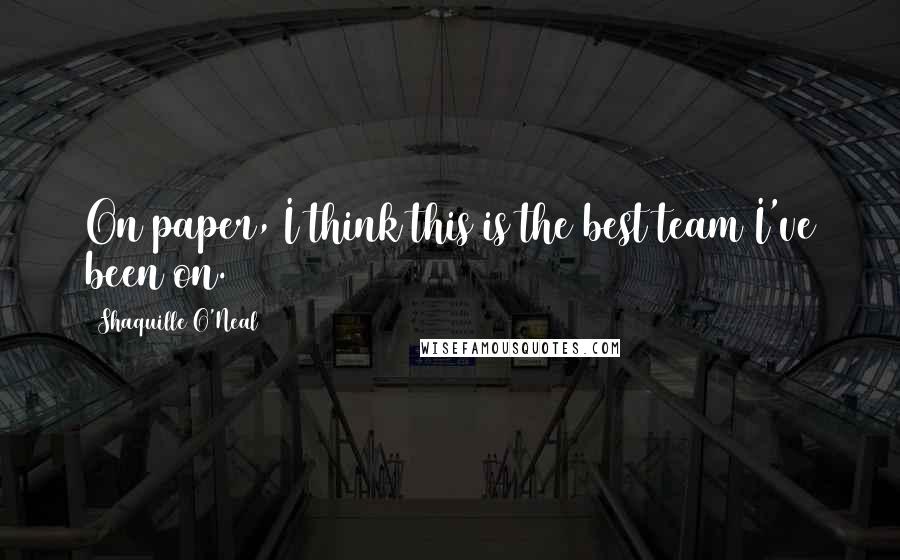 Shaquille O'Neal Quotes: On paper, I think this is the best team I've been on.