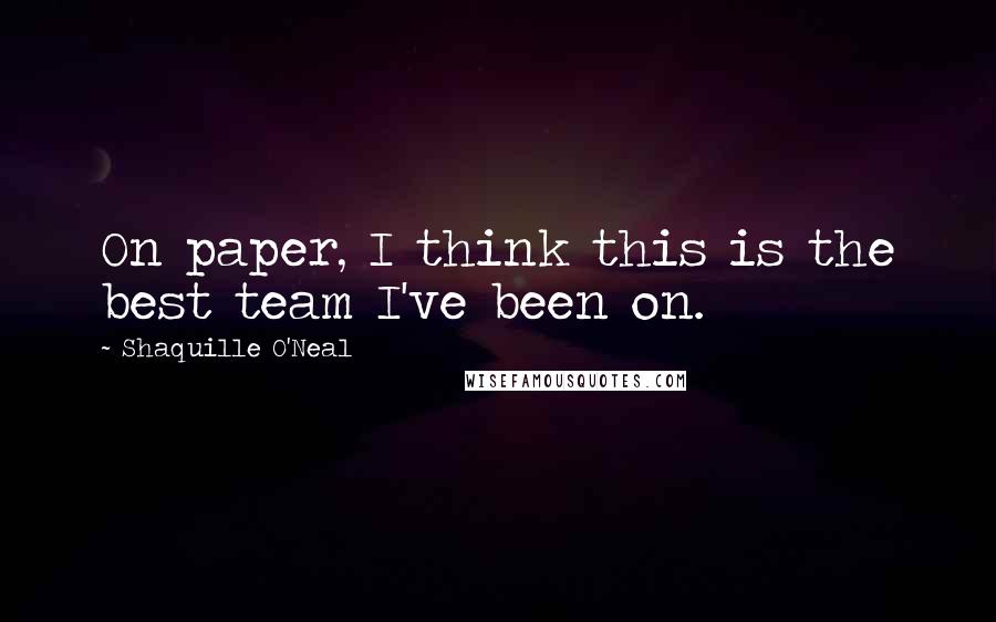 Shaquille O'Neal Quotes: On paper, I think this is the best team I've been on.