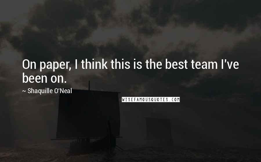 Shaquille O'Neal Quotes: On paper, I think this is the best team I've been on.