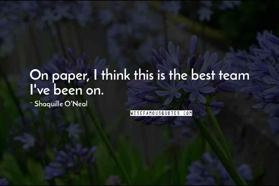 Shaquille O'Neal Quotes: On paper, I think this is the best team I've been on.