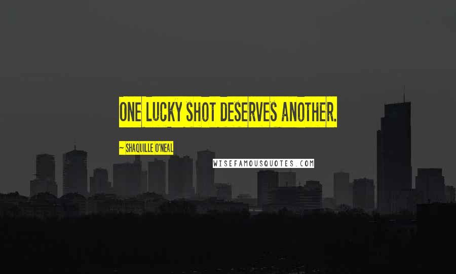 Shaquille O'Neal Quotes: One lucky shot deserves another.