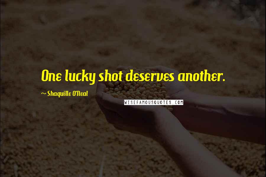 Shaquille O'Neal Quotes: One lucky shot deserves another.