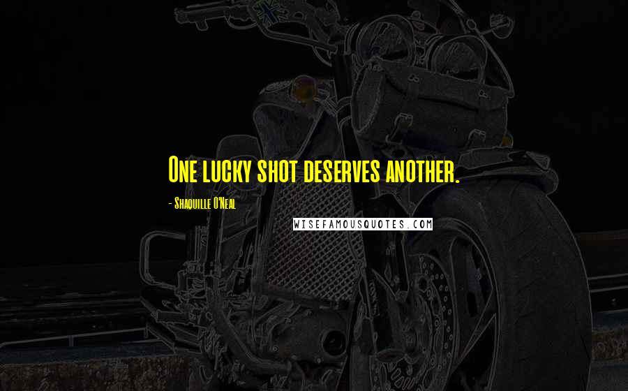 Shaquille O'Neal Quotes: One lucky shot deserves another.