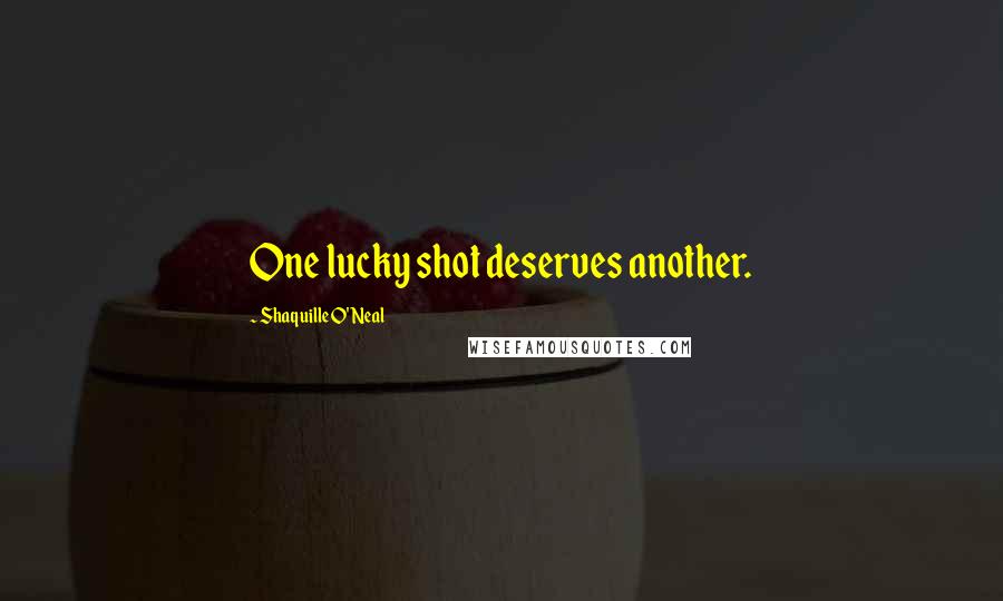 Shaquille O'Neal Quotes: One lucky shot deserves another.