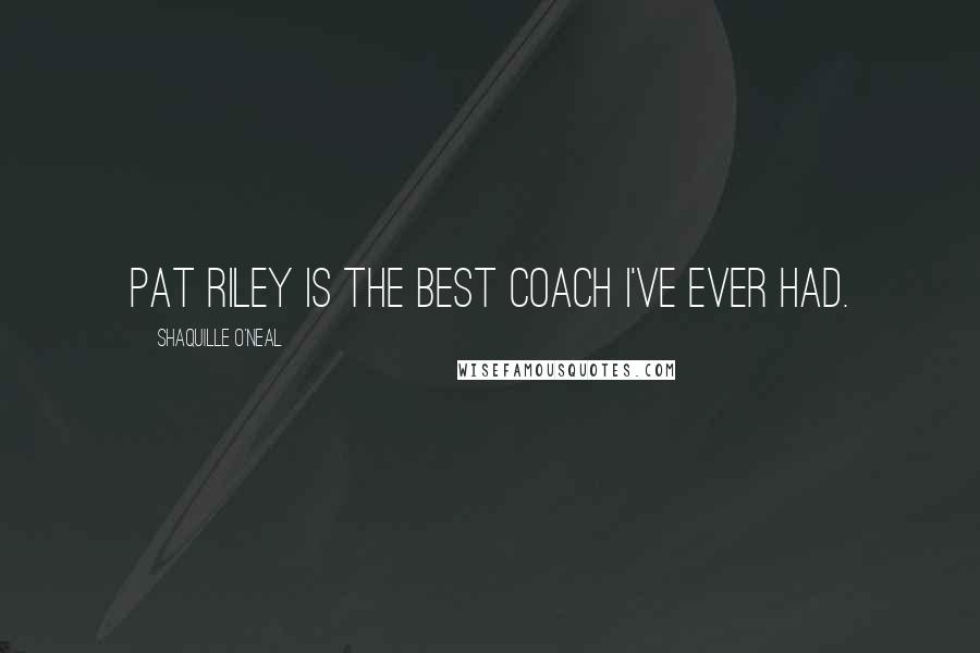 Shaquille O'Neal Quotes: Pat Riley is the best coach I've ever had.