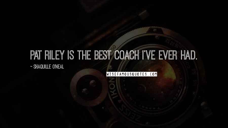 Shaquille O'Neal Quotes: Pat Riley is the best coach I've ever had.