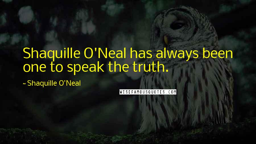 Shaquille O'Neal Quotes: Shaquille O'Neal has always been one to speak the truth.