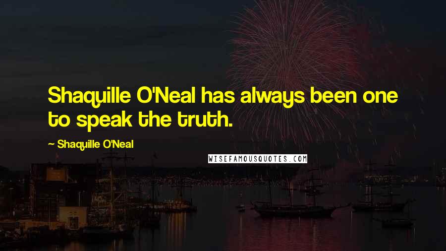 Shaquille O'Neal Quotes: Shaquille O'Neal has always been one to speak the truth.