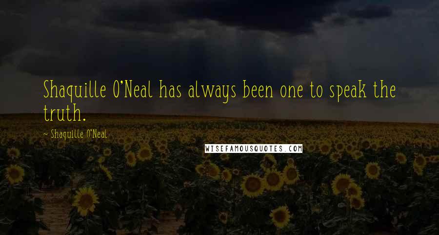 Shaquille O'Neal Quotes: Shaquille O'Neal has always been one to speak the truth.