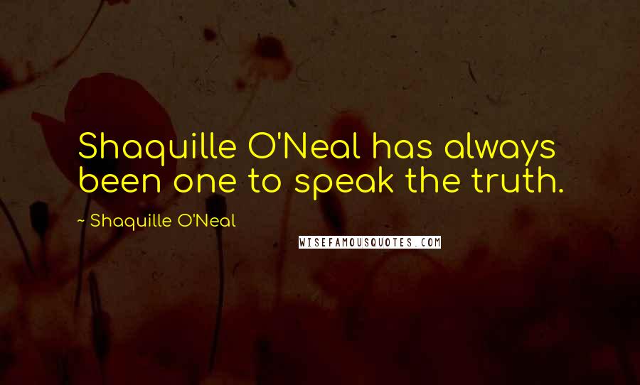 Shaquille O'Neal Quotes: Shaquille O'Neal has always been one to speak the truth.