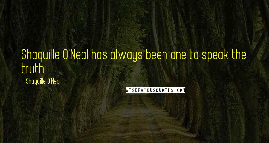 Shaquille O'Neal Quotes: Shaquille O'Neal has always been one to speak the truth.