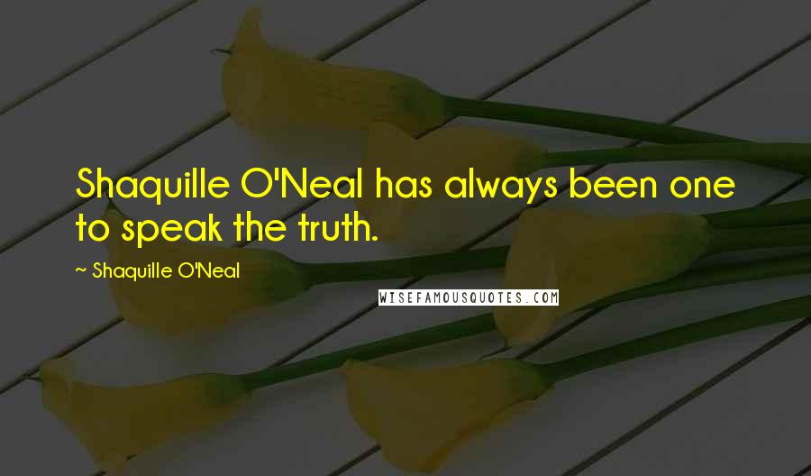 Shaquille O'Neal Quotes: Shaquille O'Neal has always been one to speak the truth.