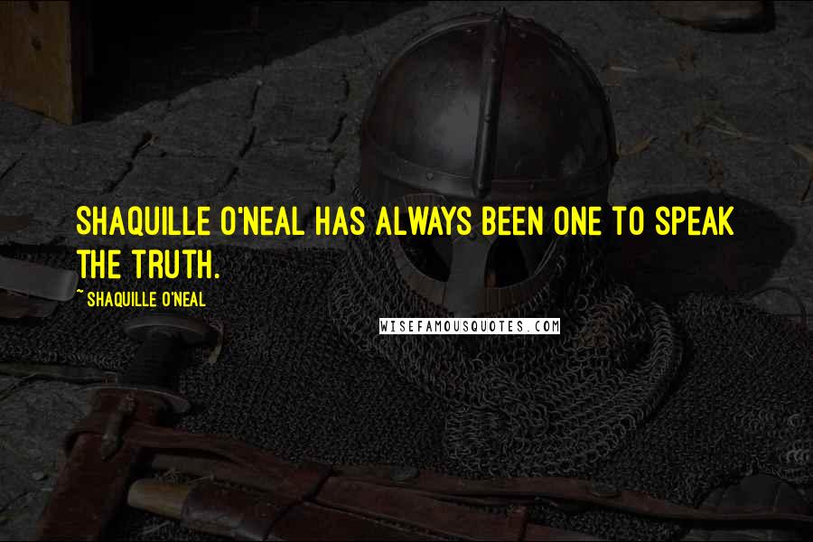 Shaquille O'Neal Quotes: Shaquille O'Neal has always been one to speak the truth.