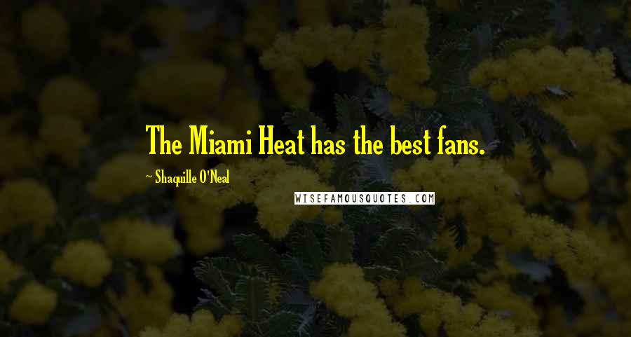 Shaquille O'Neal Quotes: The Miami Heat has the best fans.